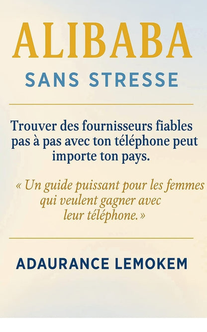 Alibaba Sans Stress — Trouver des fournisseurs fiables avec ton téléphone, peu importe ton pays ( version PDF ) Volume1